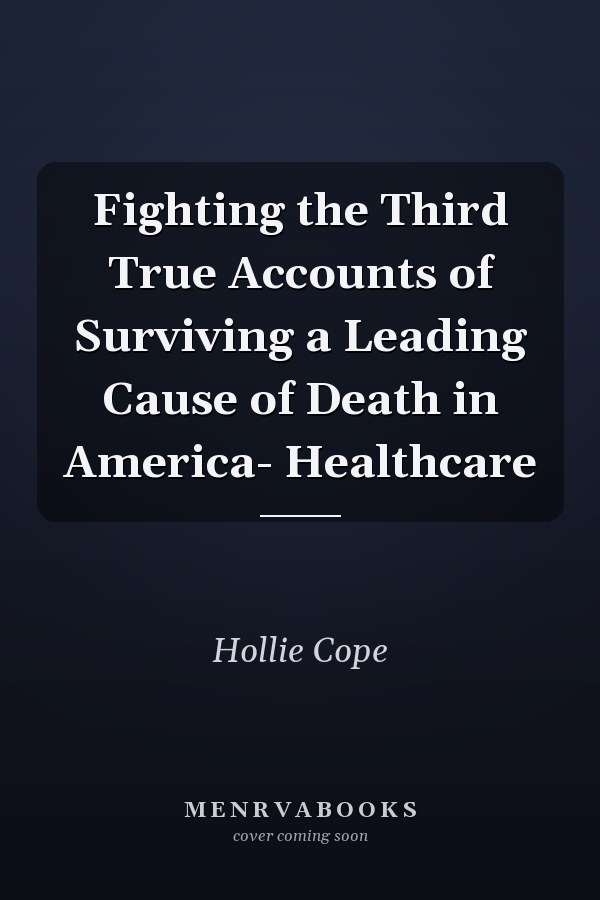Fighting the Third True Accounts of Surviving a Leading Cause of Death in America- Healthcare