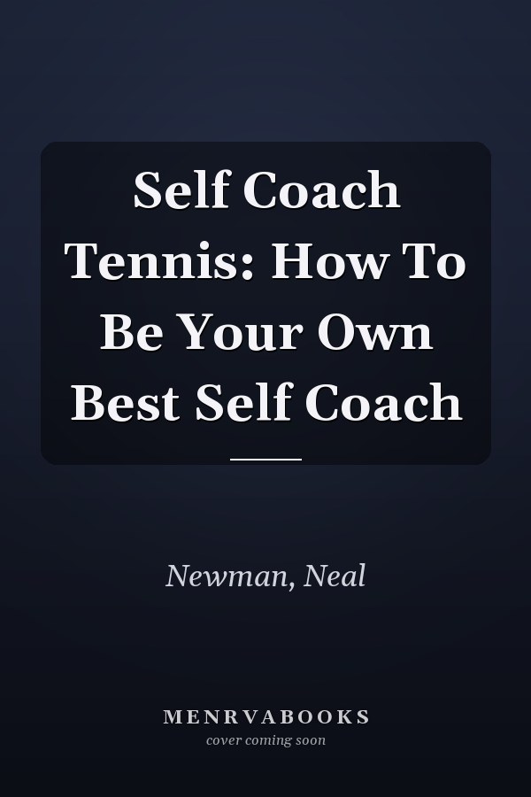 Self Coach Tennis: How To Be Your Own Best Self Coach