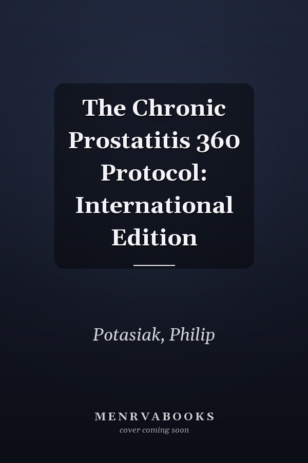 The Chronic Prostatitis 360 Protocol: International Edition