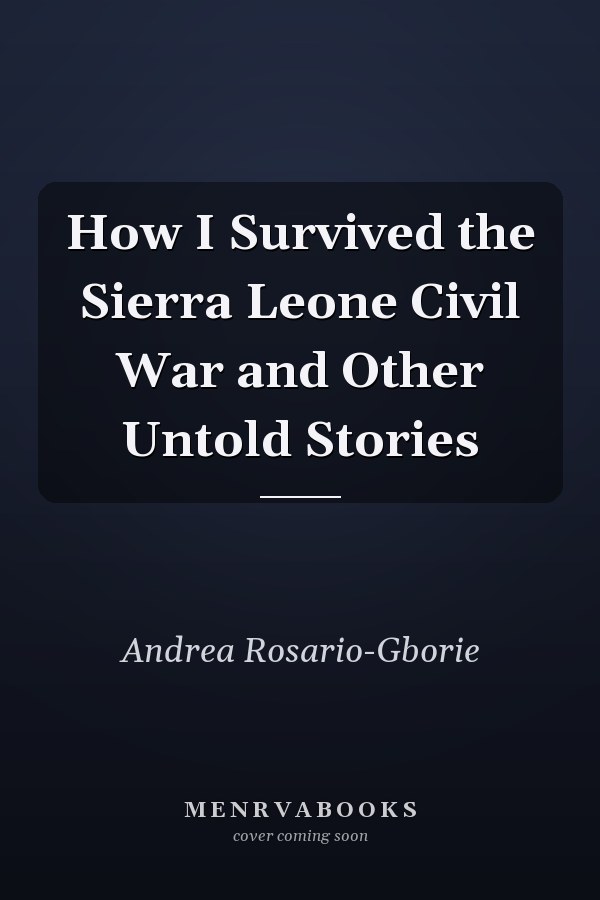 How I Survived the Sierra Leone Civil War and Other Untold Stories