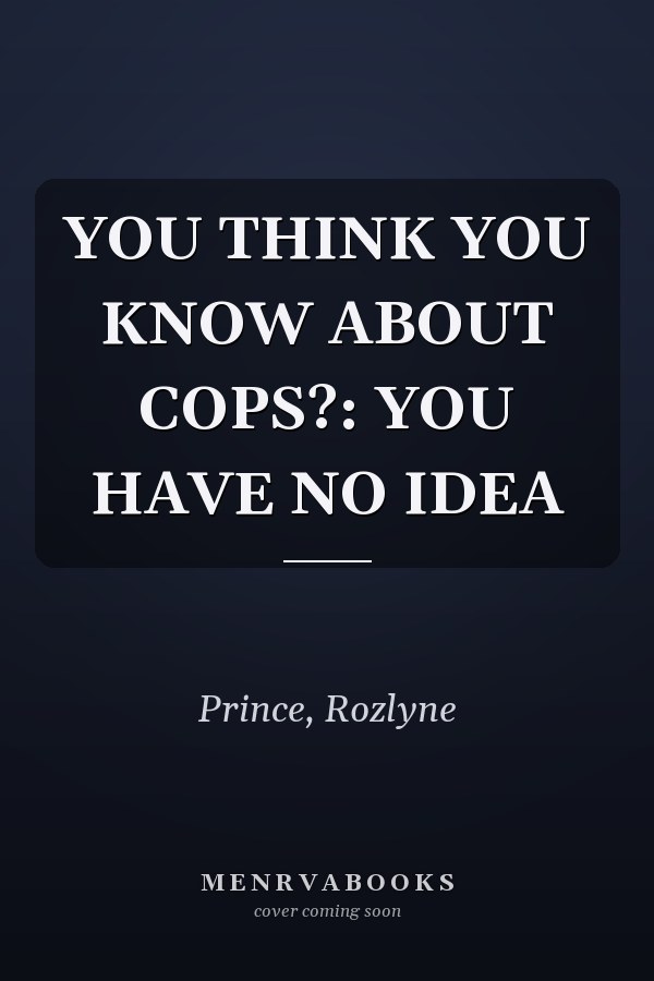 YOU THINK YOU KNOW ABOUT COPS?: YOU HAVE NO IDEA