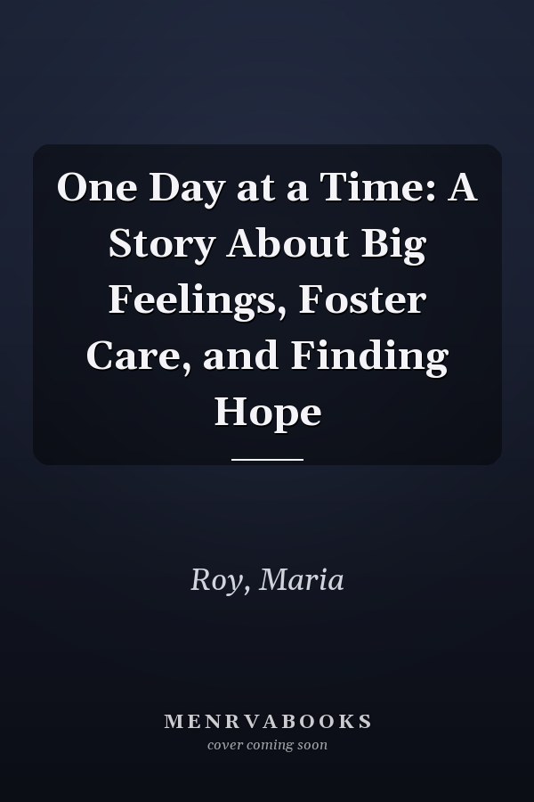 One Day at a Time: A Story About Big Feelings, Foster Care, and Finding Hope