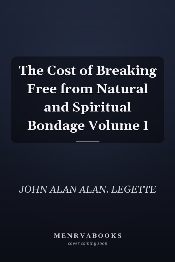The Cost of Breaking Free from Natural and Spiritual Bondage Volume I