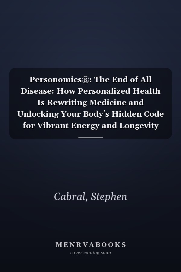 Personomics®: The End of All Disease: How Personalized Health Is Rewriting Medicine and Unlocking Your Body's Hidden Code for Vibrant Energy and Longevity