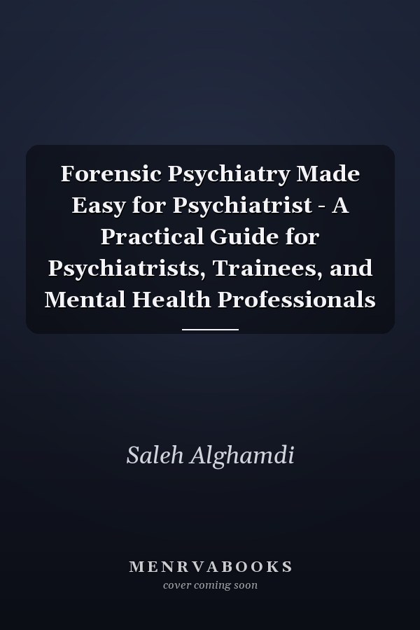 Forensic Psychiatry Made Easy for Psychiatrist - A Practical Guide for Psychiatrists, Trainees, and Mental Health Professionals