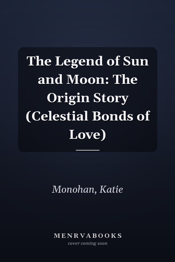 The Legend of Sun and Moon: The Origin Story (Celestial Bonds of Love)