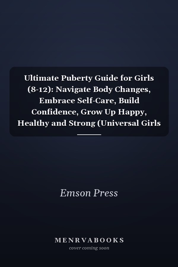 Ultimate Puberty Guide for Girls (8-12): Navigate Body Changes, Embrace Self-Care, Build Confidence, Grow Up Happy, Healthy and Strong (Universal Girls Spark)