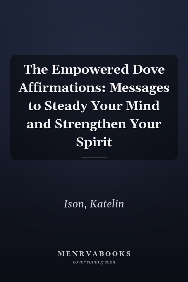 The Empowered Dove Affirmations: Messages to Steady Your Mind and Strengthen Your Spirit