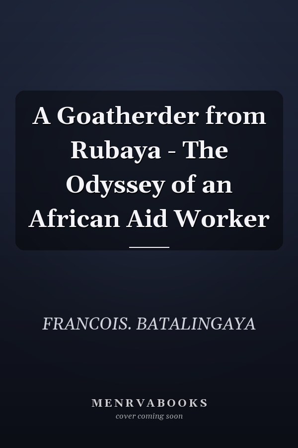 A Goatherder from Rubaya - The Odyssey of an African Aid Worker