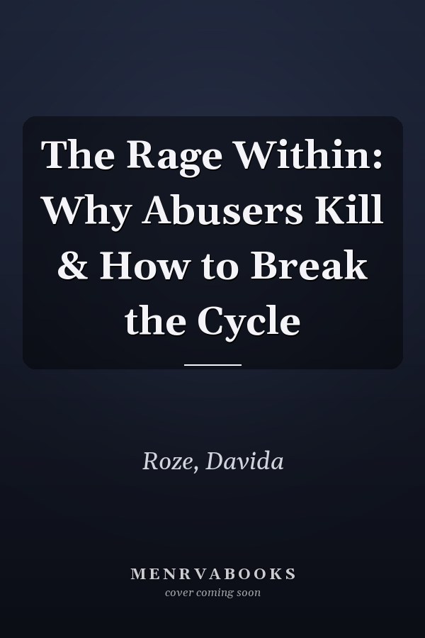 The Rage Within: Why Abusers Kill & How to Break the Cycle