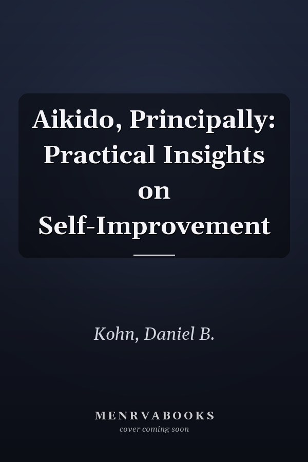 Aikido, Principally: Practical Insights on Self-Improvement