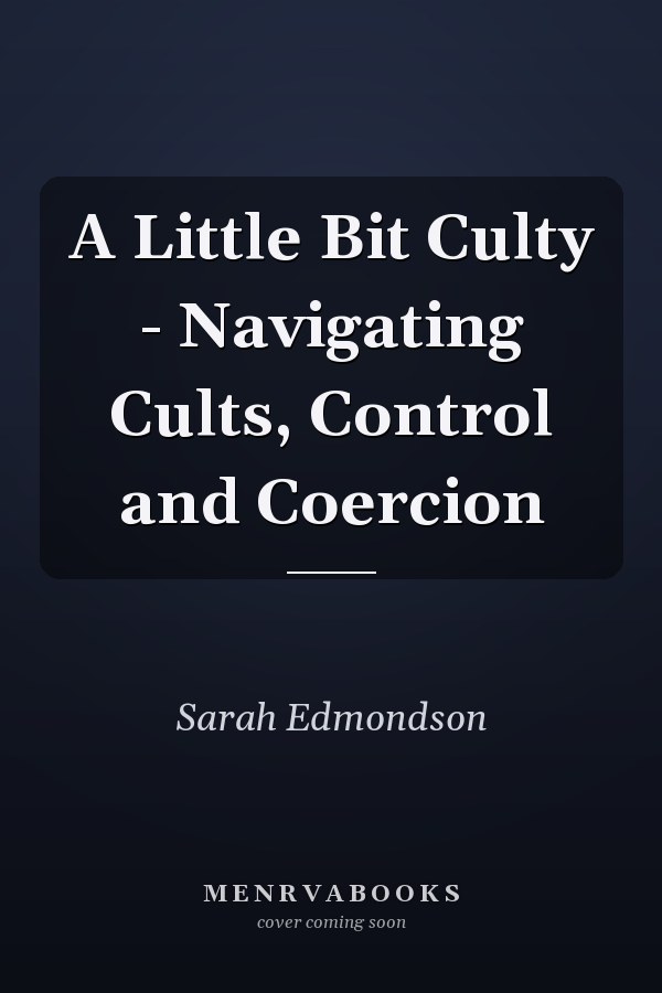 A Little Bit Culty - Navigating Cults, Control and Coercion