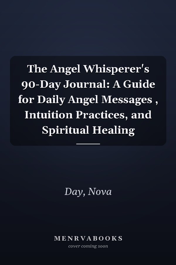The Angel Whisperer's 90-Day Journal: A Guide for Daily Angel Messages , Intuition Practices, and Spiritual Healing