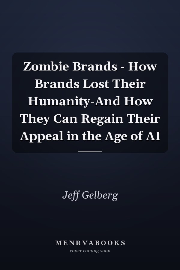 Zombie Brands - How Brands Lost Their Humanity-And How They Can Regain Their Appeal in the Age of AI