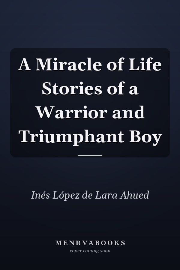 A Miracle of Life Stories of a Warrior and Triumphant Boy