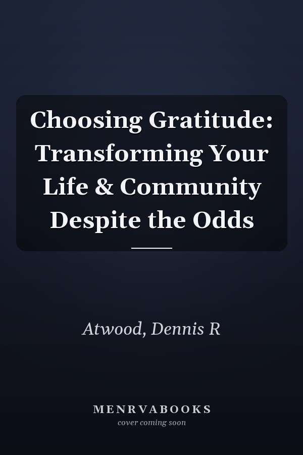 Choosing Gratitude: Transforming Your Life & Community Despite the Odds