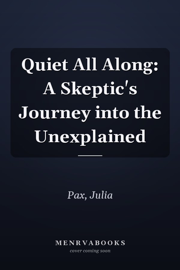 Quiet All Along: A Skeptic's Journey into the Unexplained