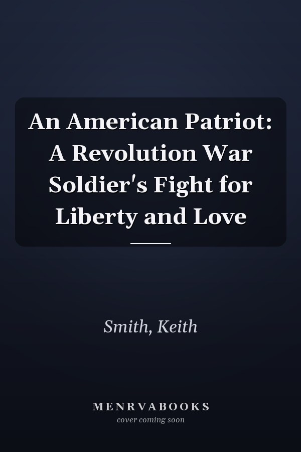 An American Patriot: A Revolution War Soldier's Fight for Liberty and Love