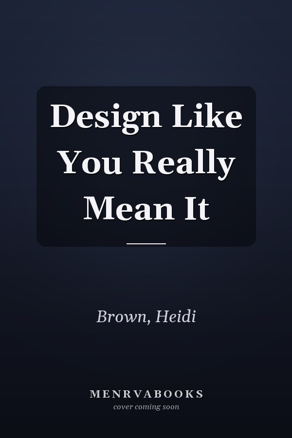Design Like You Really Mean It