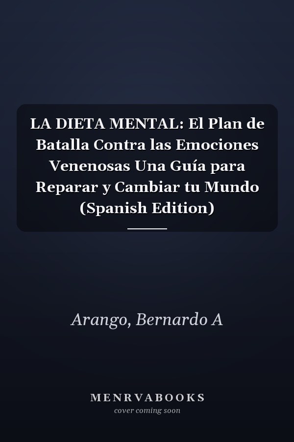 LA DIETA MENTAL: El Plan de Batalla Contra las Emociones Venenosas Una Guía para Reparar y Cambiar tu Mundo (Spanish Edition)