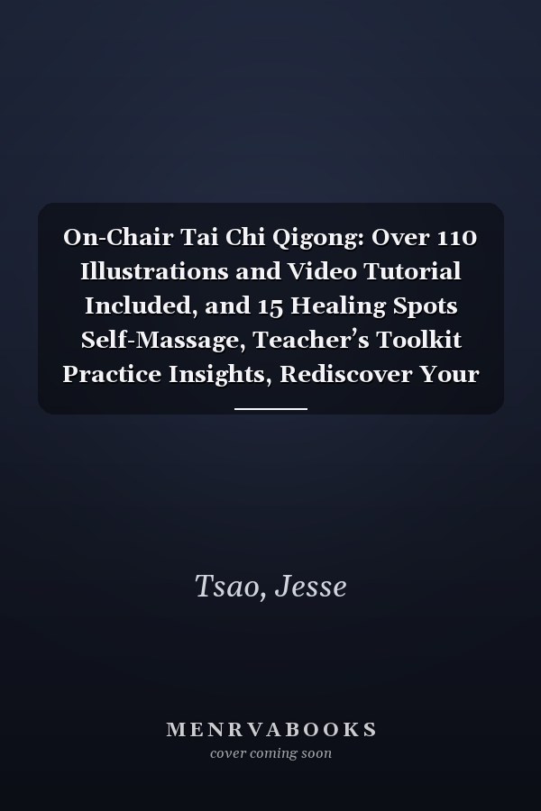 On-Chair Tai Chi Qigong: Over 110 Illustrations and Video Tutorial Included, and 15 Healing Spots Self-Massage, Teacher’s Toolkit Practice Insights, Rediscover Your Vitality