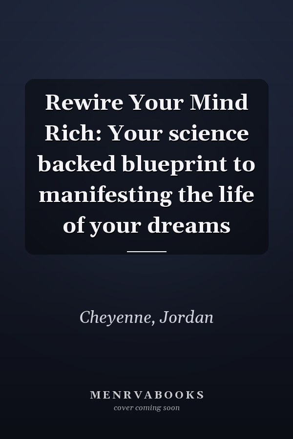 Rewire Your Mind Rich: Your science backed blueprint to manifesting the life of your dreams