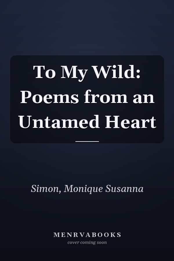 To My Wild: Poems from an Untamed Heart