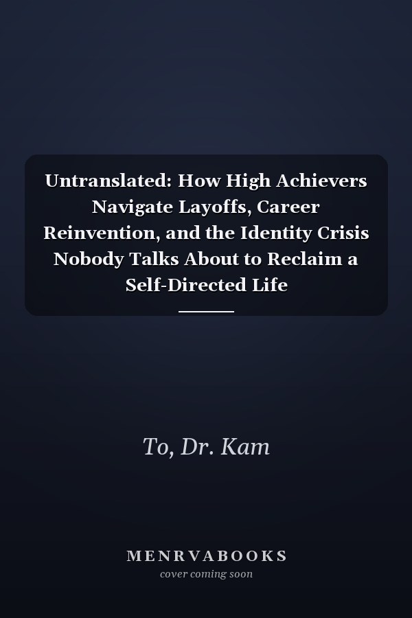 Untranslated: How High Achievers Navigate Layoffs, Career Reinvention, and the Identity Crisis Nobody Talks About to Reclaim a Self-Directed Life