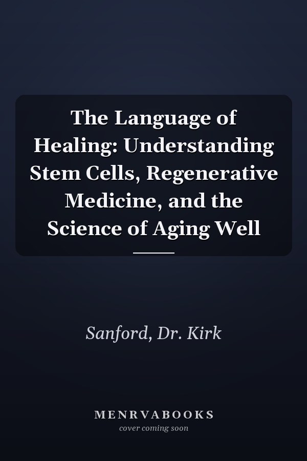 The Language of Healing: Understanding Stem Cells, Regenerative Medicine, and the Science of Aging Well