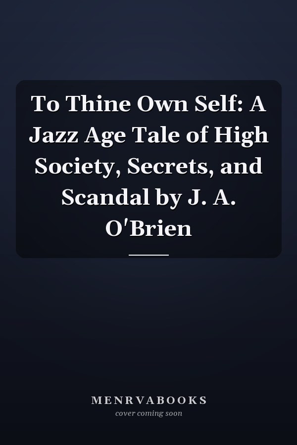To Thine Own Self: A Jazz Age Tale of High Society, Secrets, and Scandal by J. A. O'Brien