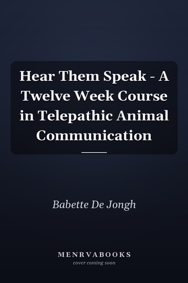 Hear Them Speak - A Twelve Week Course in Telepathic Animal Communication