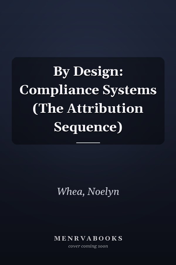 By Design: Compliance Systems (The Attribution Sequence)