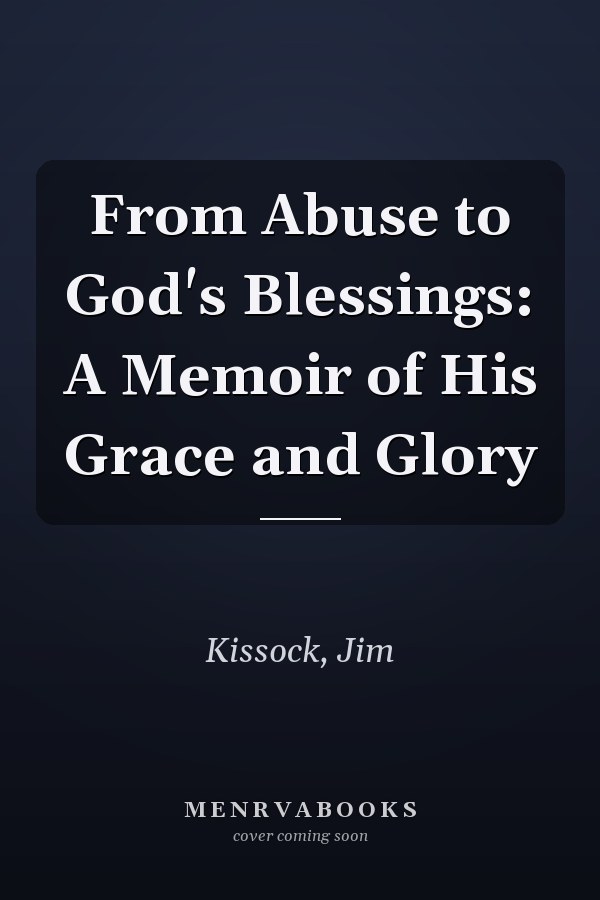 From Abuse to God's Blessings: A Memoir of His Grace and Glory