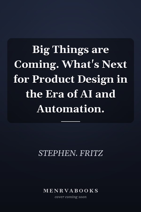 Big Things are Coming. What's Next for Product Design in the Era of AI and Automation.