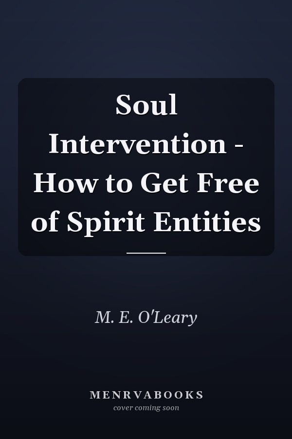 Soul Intervention - How to Get Free of Spirit Entities