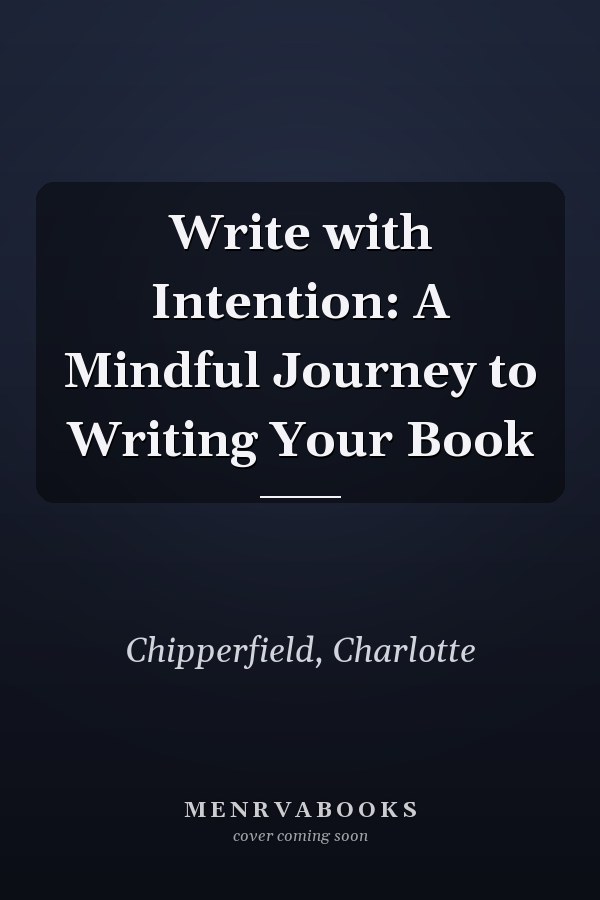 Write with Intention: A Mindful Journey to Writing Your Book