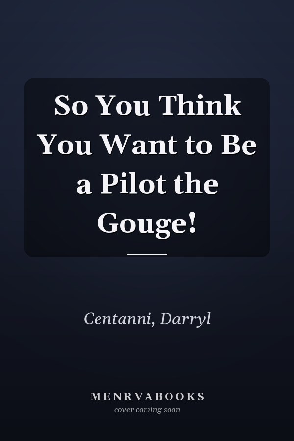 So You Think You Want to Be a Pilot the Gouge!