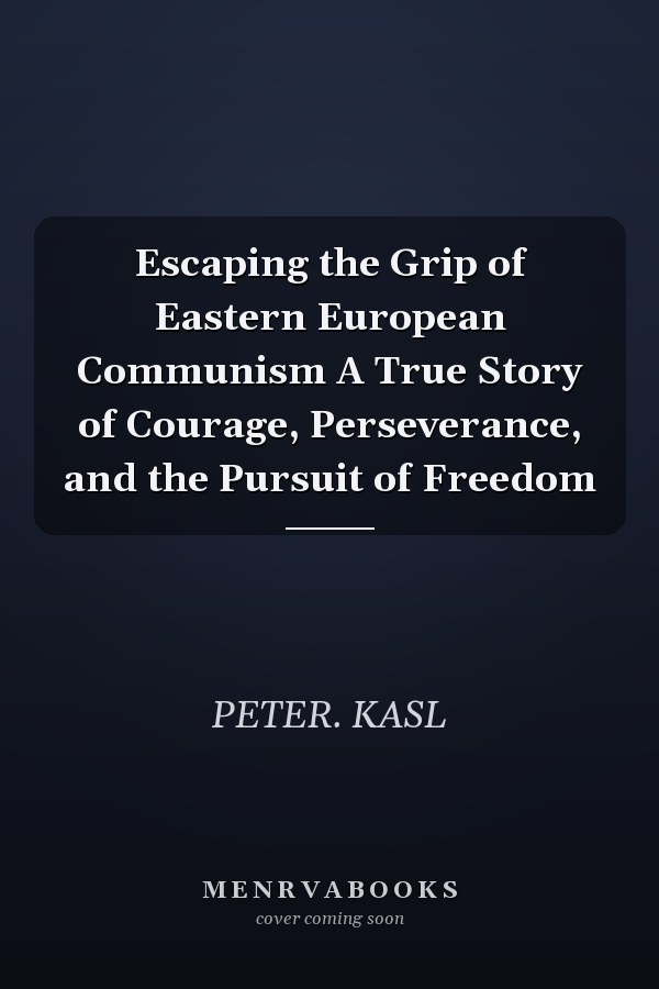Escaping the Grip of Eastern European Communism A True Story of Courage, Perseverance, and the Pursuit of Freedom