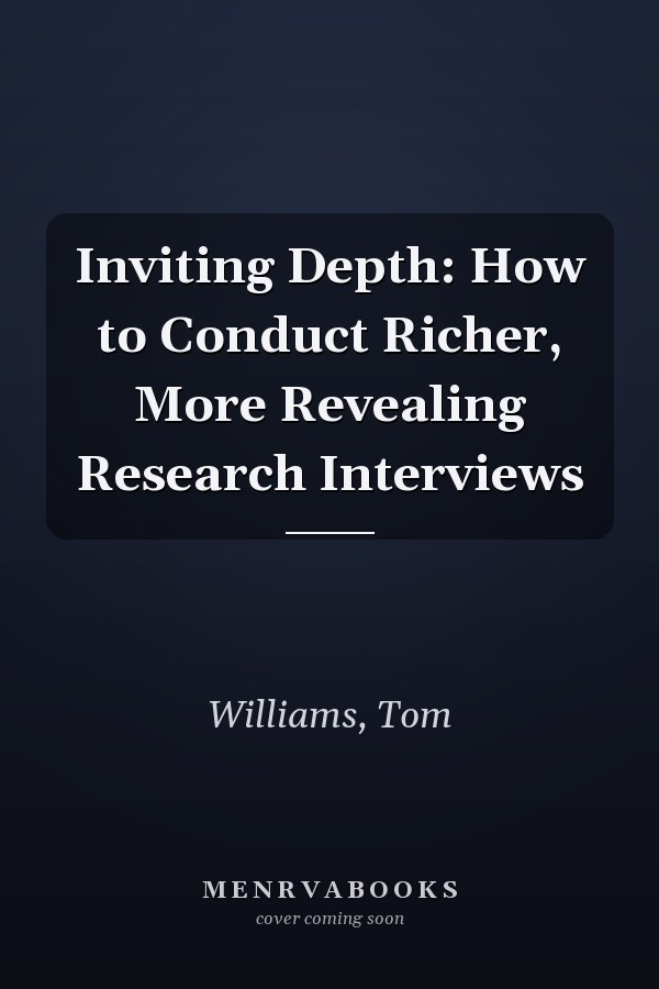 Inviting Depth: How to Conduct Richer, More Revealing Research Interviews