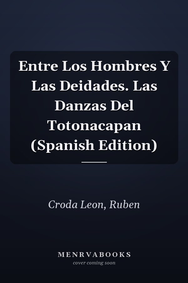 Entre Los Hombres Y Las Deidades. Las Danzas Del Totonacapan (Spanish Edition)