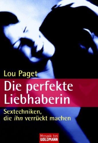 Die perfekte Liebhaberin. Sextechniken, die ihn verrückt machen
