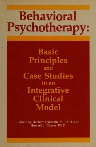 Behavioral Psychotherapy: Basic Principles and Case Studies in an Integrative Clinical Model