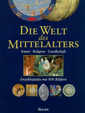 Die Welt des Mittelalters. Kunst, Religion, Gesellschaft