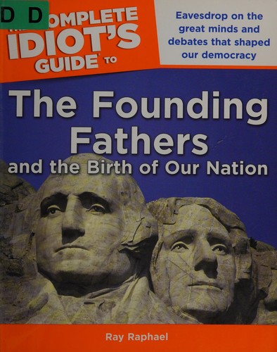 The complete idiot's guide to the Founding Fathers and the birth of our nation