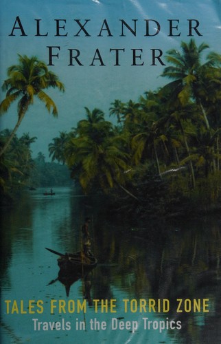 TALES FROM THE TORRID ZONE: TRAVELS IN THE DEEP TROPICS