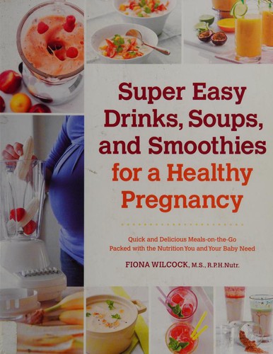 Super Easy Drinks, Soups and Smoothies for a Healthy Pregnancy