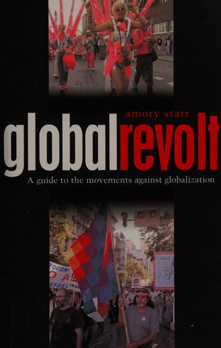 Global Revolt: A Guide to the Movements Against Globalization