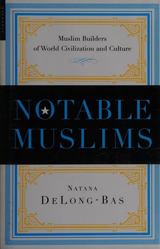 Notable Muslims: Muslim Builders of World Civilization and Culture