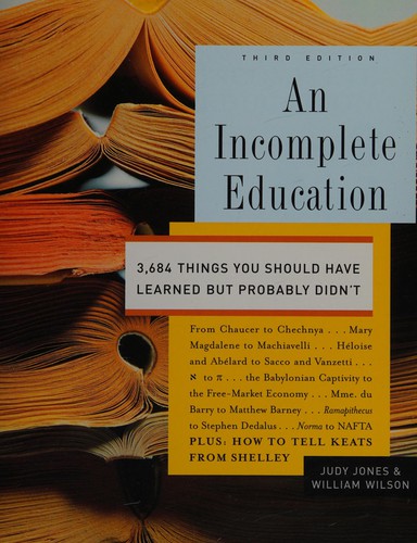 An Incomplete Education: 3,684 Things You Should Have Learned But Probably Didn't