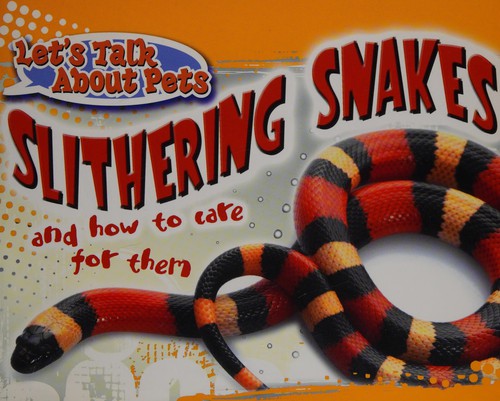 Slithering Snakes and How to Care for Them